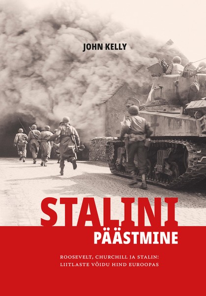 John  Kelly - Stalini päästmine. Roosevelt, Churchill ja Stalin: liitlaste võidu hind Euroopas