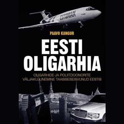 Paavo  Kangur - Eesti oligarhia. Oligarhide ja poliitdoonorite väljakujunemine taasiseseisvunud Eestis