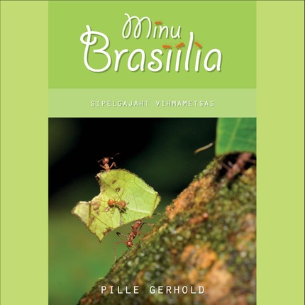 Pille  Gerhold - Minu Brasiilia. Sipelgajaht vihmametsas