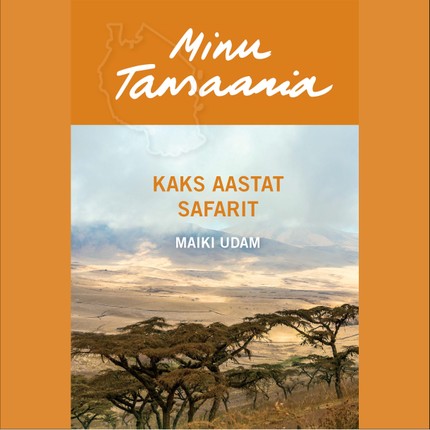 Maiki  Udam - Minu Tansaania. Kaks aastat safarit