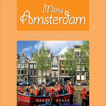 Margot  Roose - Minu Amsterdam: normaalne on piisavalt hull