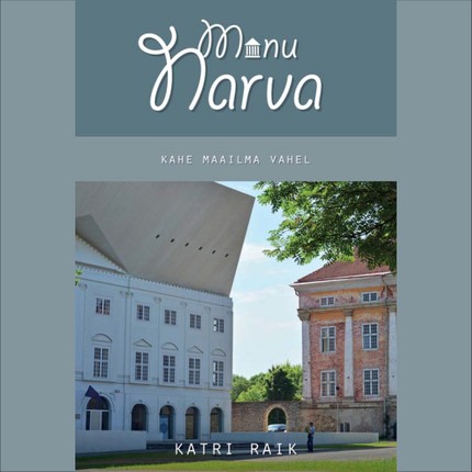 Katri  Raik - Minu Narva: kahe maailma vahel