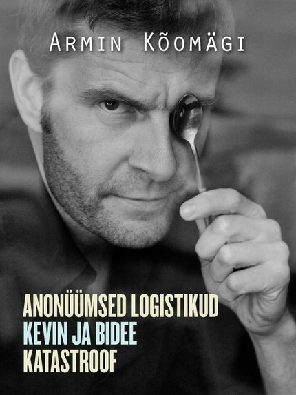 Armin  Kõomägi - Novellid I: Anonüümsed logistikud. Kevin ja bidee. Katastroof