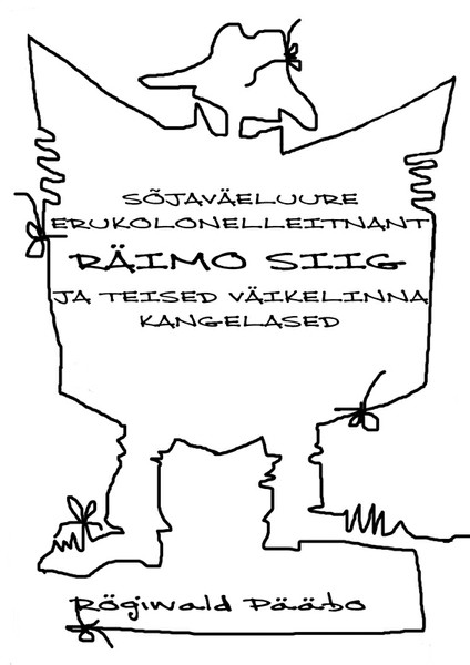 Rögiwald  Pääbo - Sõjaväeluure erukolonelleitnant RÄIMO SIIG ja teised Väikelinna kangelased