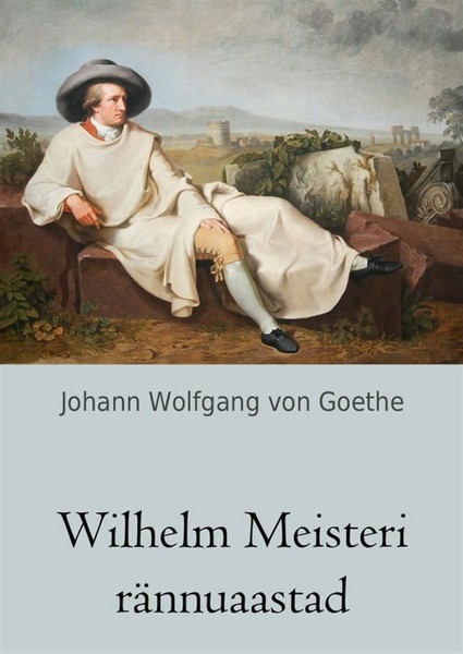 Johann Wolfgang  von Goethe - Wilhelm Meisteri rännuaastad
