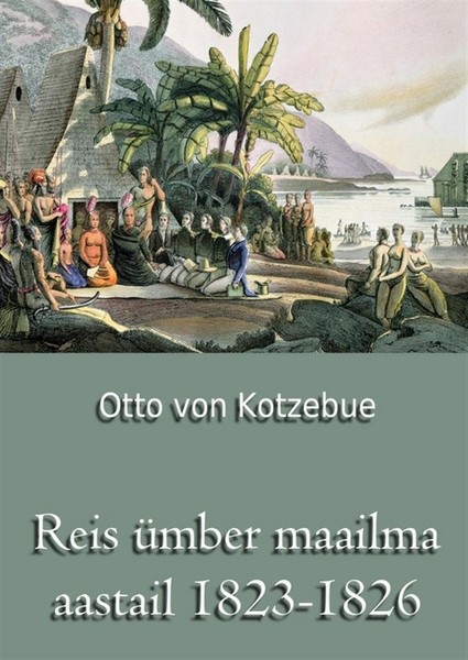 Otto  von Kotzebue - Reis ümber maailma aastail 1823-1826