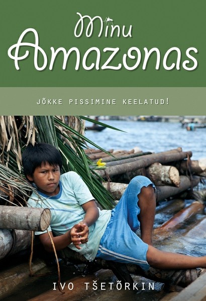 Ivo  Tšetõrkin - Minu Amazonas. Jõkke pissimine keelatud!