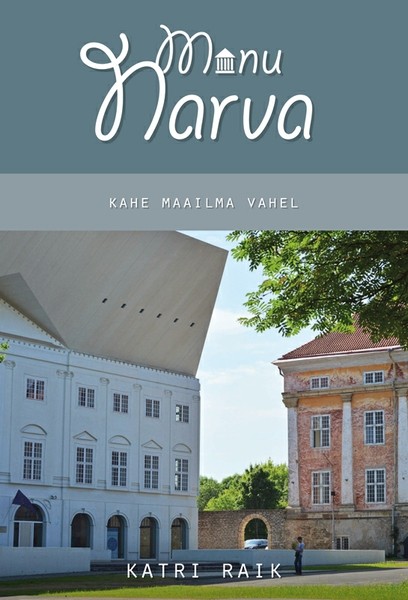 Katri  Raik - Minu Narva. Kahe maailma vahel