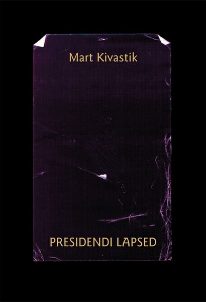 Mart  Kivastik - Presidendi lapsed : lugu kahes vaatuses, 17 pildis proloogi ja epiloogiga