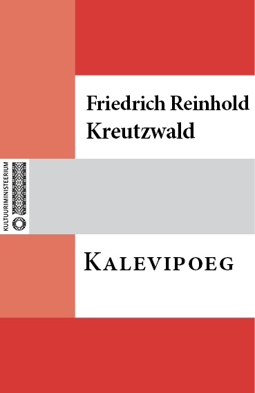 Friedrich Reinhold  Kreutzwald - Kalewi poeg. Üks ennemuistene Eesti jut: Kaheskümnes laulus