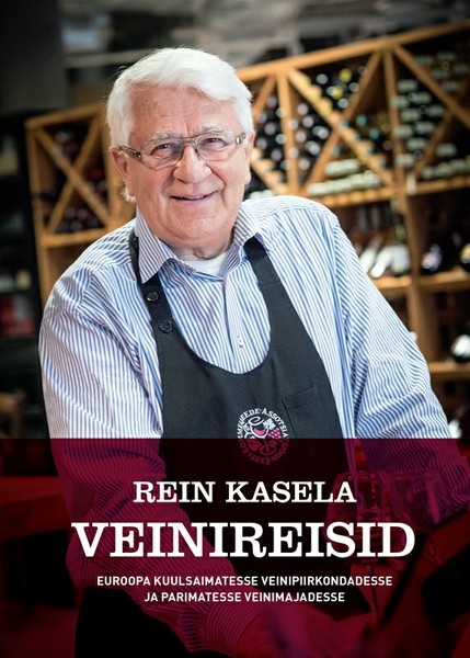Rein  Kasela - Rein Kasela Veinireisid Euroopa kuulsaimatesse veinipiirkondadesse ja parimatesse veinimajadesse