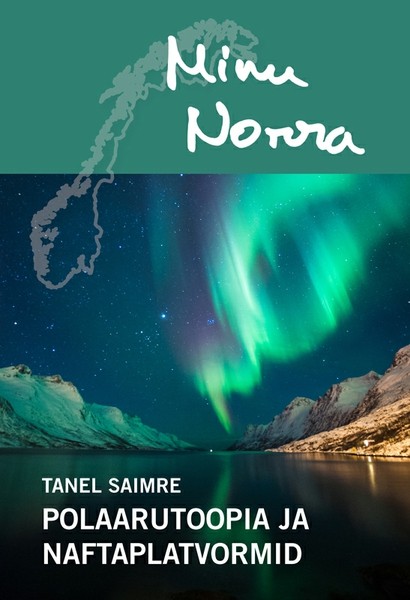 Tanel  Saimre - Minu Norra. Polaarutoopia ja naftaplatvormid