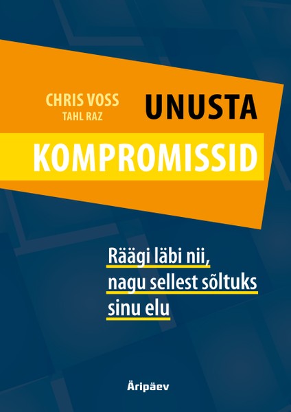 Chris  Voss - Unusta kompromissid. Räägi läbi nii, nagu sõltuks sellest sinu elu