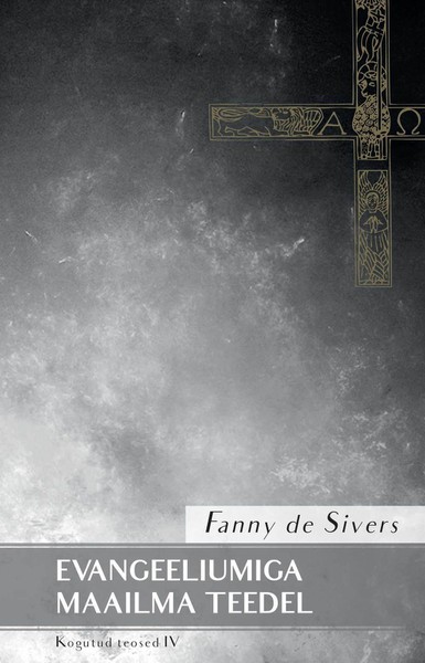 Fanny  de Sivers (autor) Arne Hiob (koostaja) - Evangeeliumiga maailmateedel. Kogutud teosed IV