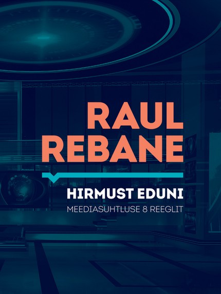 Raul  Rebane - Hirmust eduni. Meediasuhtluse 8 reeglit