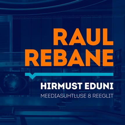 Raul  Rebane - Hirmust eduni. Meediasuhtluse 8 reeglit