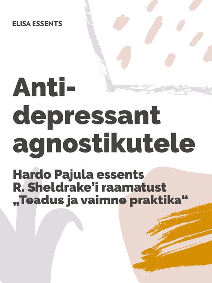Hardo  Pajula - Antidepressant agnostikutele. Hardo Pajula essents R. Sheldrake'i raamatust "Teadus ja vaimne praktika"