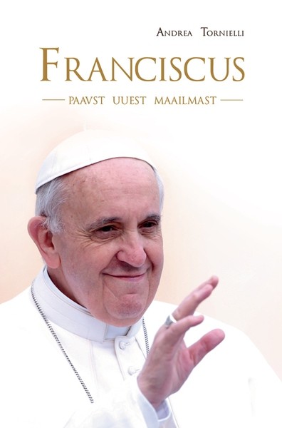 Andrea  Tornielli - Franciscus, paavst uuest maailmast