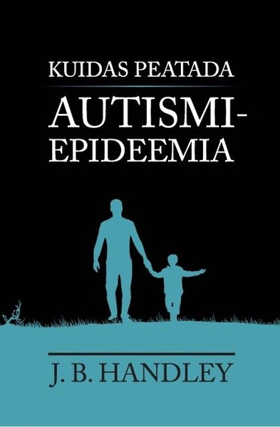 J. B.  Handley - Kuidas peatada autismiepideemia