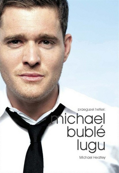 Michael  Heatley - Michael Bublé : praegusel hetkel