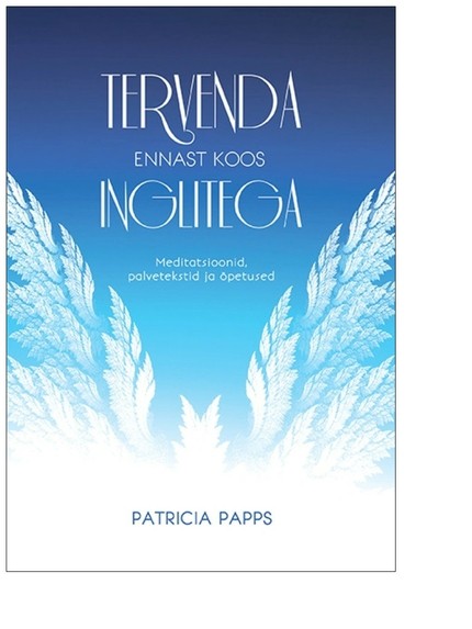 Patricia  Papps - Tervenda ennast koos inglitega. Meditatsioonid, palvetekstid ja õpetused