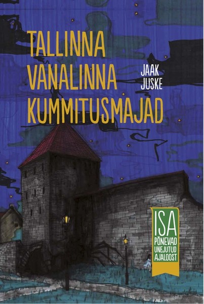 Jaak  Juske - Tallinna vanalinna kummitusmajad. Isa põnevad unejutud ajaloost