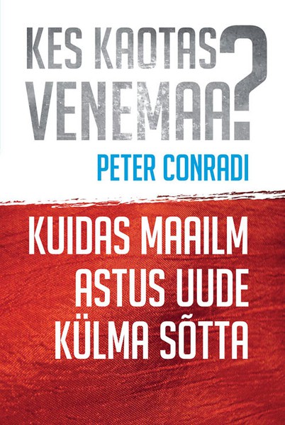 Peter  Conradi - Kes kaotas Venemaa? Kuidas maailm astus uude külma sõtta