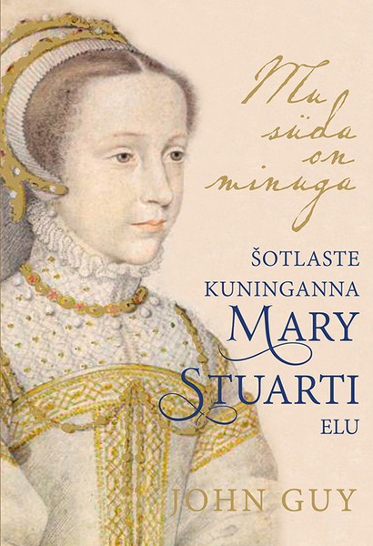 John  Guy - Mu süda on minuga. Šotlaste kuninganna Mary Stuarti elu