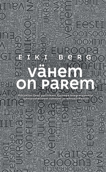 Eiki  Berg - Vähem on parem. Mõtisklusi Eesti poliitikast, Euroopa integratsioonist, rahvusvahelistest suhetest ja rahvusülikoolist