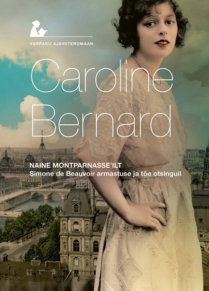 Caroline  Bernard - Naine Montparnasse'ilt. Simone de Beauvoir armastuse ja tõe otsinguil