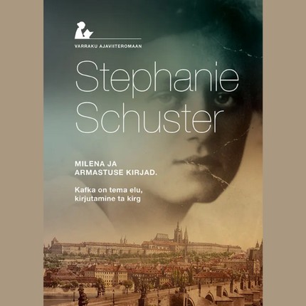 Stefanie  Schuster - Milena ja armastuse kirjad. Kafka on tema elu, kirjutamine ta kirg