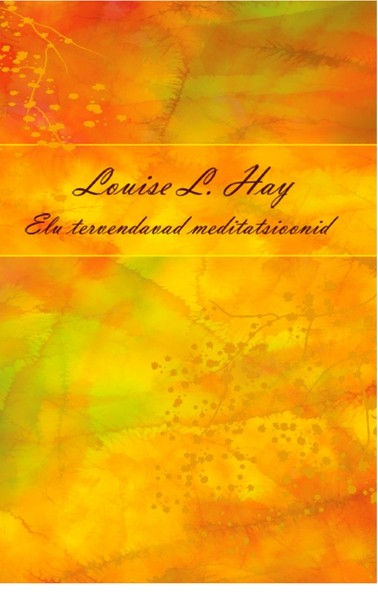 Louise L.  Hay - Elu tervendavad meditatsioonid