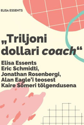 Elisa essents Eric Schmidti, Jonathan Rosenbergi, Alan Eagle'i raamatust „Triljoni dollari coach"