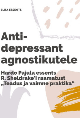 Antidepressant agnostikutele. Hardo Pajula essents R. Sheldrake'i raamatust "Teadus ja vaimne praktika"